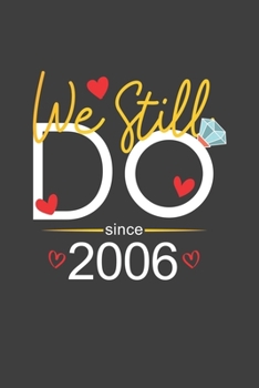 We Still Do Since 2006: Blank lined journal 100 page 6 x 9 Funny Anniversary Gifts For Wife From Husband - Favorite Wedding Anniversary Gift For her - Notebook to jot down ideas and notes