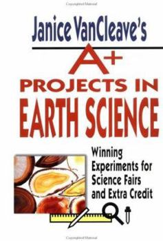 Hardcover Janice VanCleave's A+ Projects in Earth Science: Winning Experiments for Science Fairs and Extra Credit Book