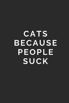 CATS BECAUSE PEOPLE SUCK: Lined Journal Notebook With Quote Cover, 6x9, Soft Cover, Matte Finish, Journal To Write In, 120 Page