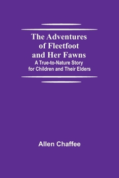 The Adventures of Fleet Foot and Her Fawns, a True-to-nature Story for Children and Their Elders