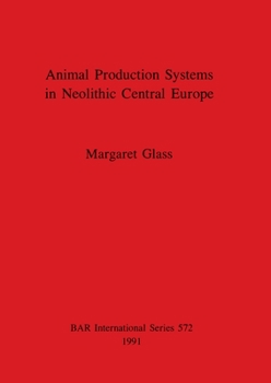 Animal Production Systems in Neolithic Central Europe (British Archaeological Reports (BAR) International)