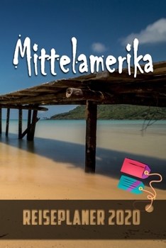 Mittelamerika - Reiseplaner 2020: Urlaubsplaner für deine Reise in 2020 | Checklisten | Kontaktdaten | Packliste | Platz für Fotos und Zeichnungen | 108 Seiten | 6" x 9" (ca. Din-A5) (German Edition)