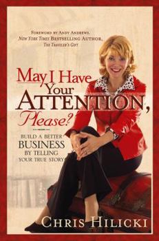 Hardcover May I Have Your Attention Please: Build a Better Business by Telling Your True Story Book