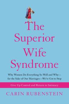 Hardcover The Superior Wife Syndrome: Why Women Do Everything So Well and Why--For the Sake of Our Marriages--We've Got to Stop Book