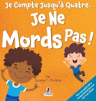 Je Compte Jusqu'à Quatre. Je Ne Mords Pas!: Un Livre D'affirmations Pour Tout-Petits Sur Le Fait De Ne Pas Mordre (Âges 2-4) (Mon Incroyable Série ... Pour les Tout-Petits) (French Edition)