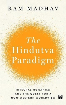Hardcover The Hindutva Paradigm: Integral Humanism and Quest for a Non-Western Worldview Book