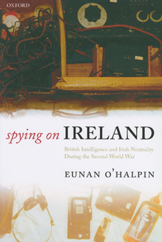 Paperback Spying on Ireland: British Intelligence and Irish Neutrality During the Second World War Book