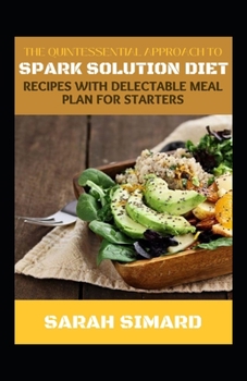 Paperback The Quintessential Approach To Spark Solution Diet Recipes With Delectable Meal Plan For Starters Book