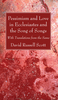 Pessimism and Love in Ecclesiastes and the Song of Songs: With Translations from the Same