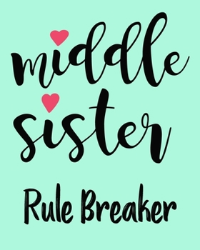 Middle Sister Rule Breaker: 8x10 Notebook with 100 Journal Lined Pages. Funny Family Gifts