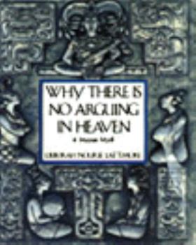 Hardcover Why There is No Arguing in Heaven: A Mayan Myth Book
