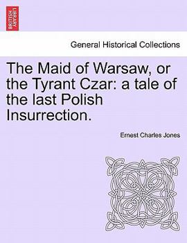 Paperback The Maid of Warsaw, or the Tyrant Czar: A Tale of the Last Polish Insurrection. Book