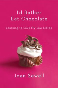 Hardcover I'd Rather Eat Chocolate: Learning to Love My Low Libido Book