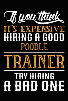 If you think it's expensive Hiring a good Poodle Trainer Try Hiring A Bad One: Poodle Training Log Book gifts. Best Dog Trainer Log Book gifts For Dog ... Trainer Log Book Gifts is the perfect gifts.