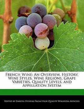 Paperback French Wine: An Overview, History, Wine Styles, Wine Regions, Grape Varieties, Quality Levels, and Appellation System Book