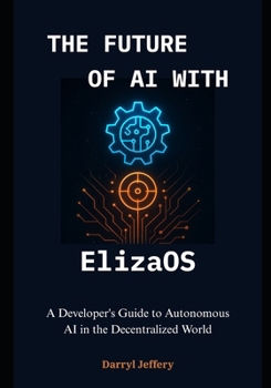 Paperback The Future of AI with ElizaOS: A Developer's Guide to Autonomous AI in the Decentralized World Book