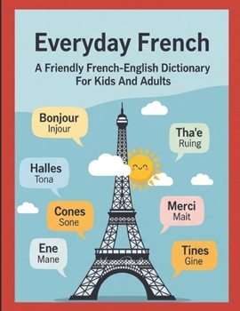 Everyday French : A Friendly French-English Dictionary For Kids And Adults