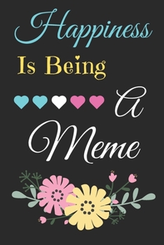 Happiness Is Being A Meme: lined notebook,Funny Gift for mother,grandmother
