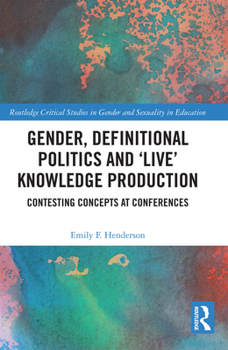 Gender, Definitional Politics and 'live' Knowledge Production: Contesting Concepts at Conferences