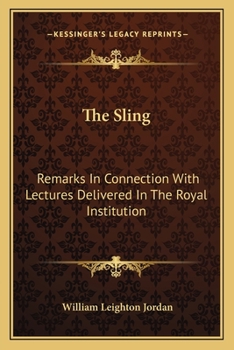 The Sling: Remarks In Connection With Lectures Delivered In The Royal Institution: May 1905 To June 1907