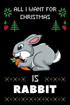 All I Want For Christmas Is Rabbit: Notebook For Rabbit lovers, Rabbit Thanksgiving & Christmas Dairy Gift