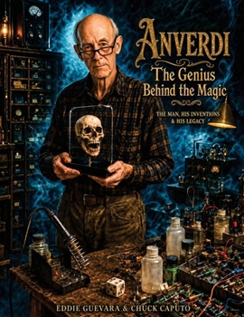 Tony Anverdi: The Genius Behind the Magic — The Man, His Inventions & His Legacy