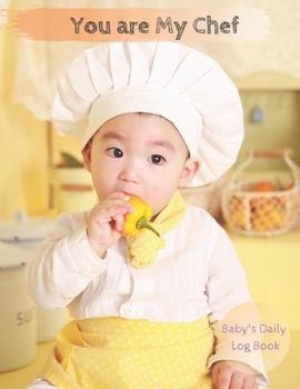 Paperback You Are My Chef: Baby's Daily Log Book. Nanny Newborn Baby Or Toddler Log Tracker Journal Book: Daily Childcare Logs Book