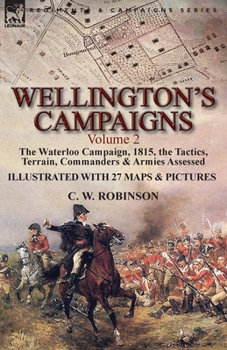 Paperback Wellington's Campaigns: Volume 2-The Waterloo Campaign, 1815, the Tactics, Terrain, Commanders & Armies Assessed Book