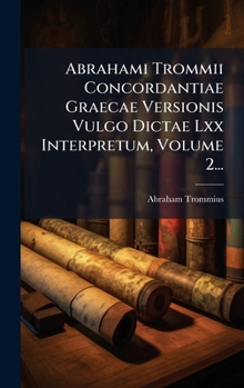 Hardcover Abrahami Trommii Concordantiae Graecae Versionis Vulgo Dictae Lxx Interpretum, Volume 2... [Greek] Book