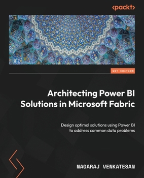 Paperback Architecting Power BI Solutions in Microsoft Fabric: Design optimal solutions using Power BI to address common data problems Book