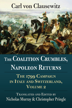 Paperback The Coalition Crumbles, Napoleon Returns: The 1799 Campaign in Italy and Switzerland, Volume 2 Book