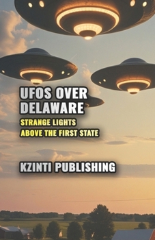 UFOs Over Delaware: Strange Lights Above the First State (UFOs Of The World)