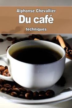 Paperback Du café: son historique, son usage, son utilité, ses altérations, ses succédanés et ses falsifications [French] Book