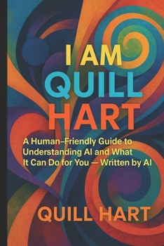 Paperback I Am Quill Hart: A Human-Friendly Guide to Understanding AI - Written by AI Book