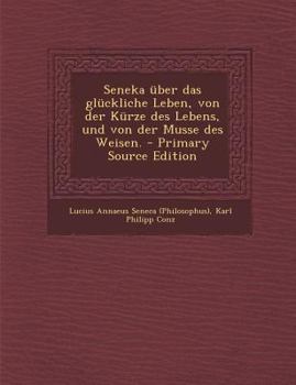 Paperback Seneka Uber Das Gluckliche Leben, Von Der Kurze Des Lebens, Und Von Der Musse Des Weisen. [German] Book