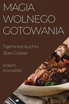 Paperback Magia Wolnego Gotowania: Tajemnice Kuchni Slow-Cooker [Polish] Book