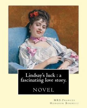 Paperback Lindsay's luck: a fascinating love story. By: MRS.Frances Hodgson Burnett: novel Book