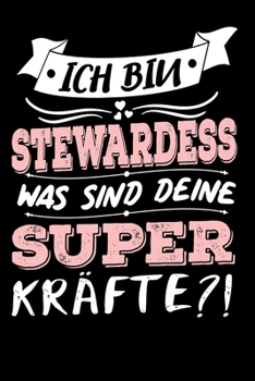 Ich Bin Stewardess Was Sind Deine Superkräfte?!: A5 Blanko • Notebook • Notizbuch • Taschenbuch • Journal • Tagebuch - Ein lustiges Geschenk für ... beste Stewardess der Welt (German Edition)