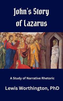 John's Story of Lazarus: A Study of Narrative Rhetoric