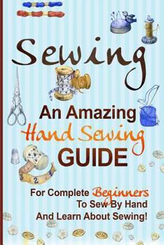 Paperback Sewing: An Amazing Hand Sewing Guide for Complete Beginners to Sew by Hand and Learn About Sewing Book