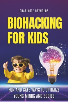 Paperback Biohacking For Kids: Fun and safe ways to optimize Young Minds and bodies Book