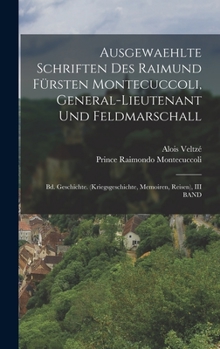 Hardcover Ausgewaehlte Schriften Des Raimund Fürsten Montecuccoli, General-Lieutenant Und Feldmarschall: Bd. Geschichte. (Kriegsgeschichte, Memoiren, Reisen), I [German] Book