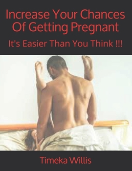 Paperback Increase Your Chances Of Getting Pregnant: It's Easier Than You Think !!! Book