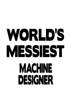 Paperback World's Messiest Machine Designer: Awesome Machine Designer Notebook, Journal Gift, Diary, Doodle Gift or Notebook - 6 x 9 Compact Size- 109 Blank Lin Book