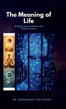 Hardcover The Meaning of Life: Bridging Ancient Wisdom and Modern Science: Bridging Ancient Wisdom and Modern Science Book