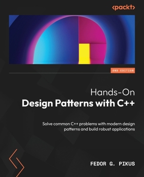 Paperback Hands-On Design Patterns with C++ - Second Edition: Solve common C++ problems with modern design patterns and build robust applications Book