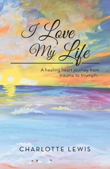 Paperback I Love My Life: A healing heart journey from trauma to triumph.. Book