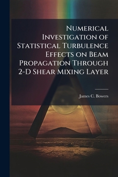 Paperback Numerical Investigation of Statistical Turbulence Effects on Beam Propagation Through 2-D Shear Mixing Layer Book