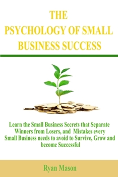 Paperback The Psychology of Small Business Success: Learn the Small Business Secrets that Separate Winners from Losers, and Mistakes every Small Business needs Book