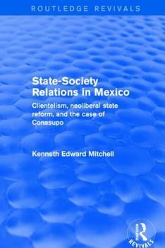 Hardcover Revival: State-Society Relations in Mexico (2001): Clientelism, Neoliberal State Reform, and the Case of Conasupo Book